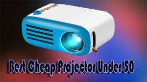 Best Cheap Projector Under 50